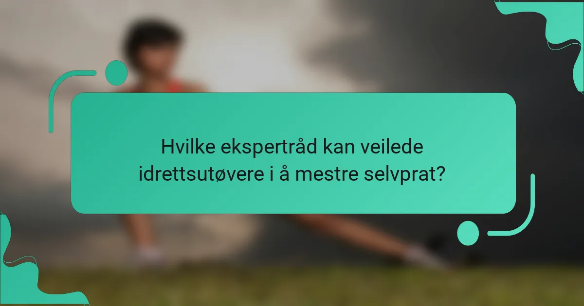Hvilke ekspertråd kan veilede idrettsutøvere i å mestre selvprat?