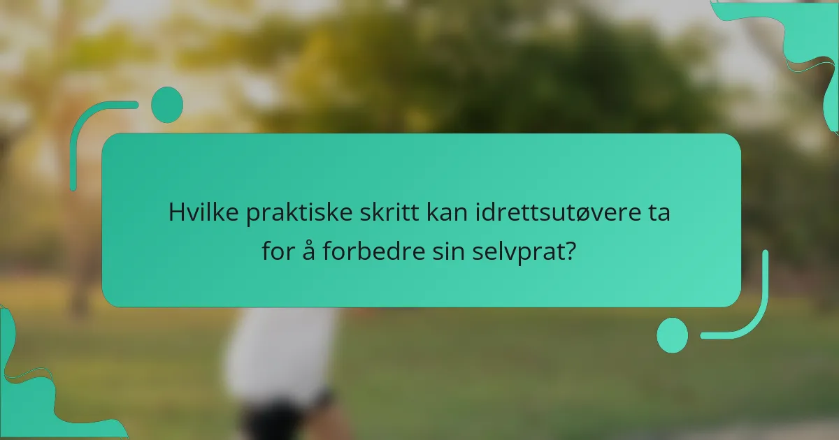 Hvilke praktiske skritt kan idrettsutøvere ta for å forbedre sin selvprat?
