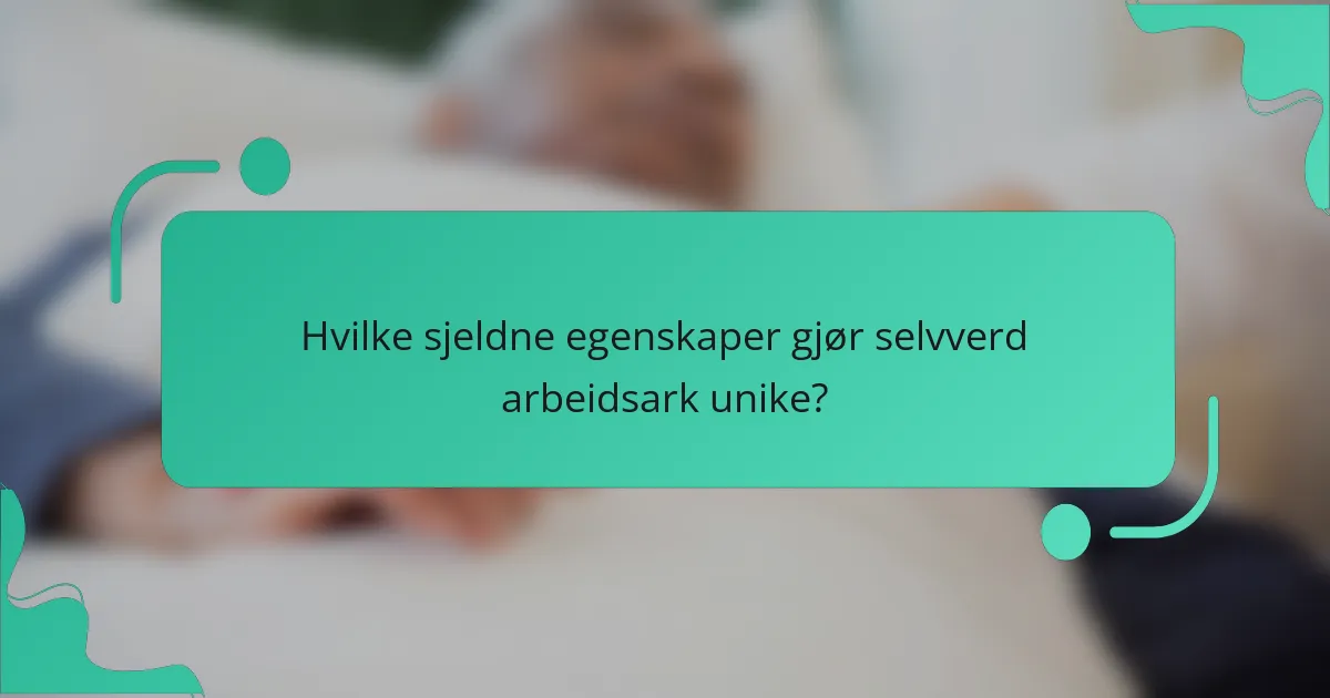 Hvilke sjeldne egenskaper gjør selvverd arbeidsark unike?