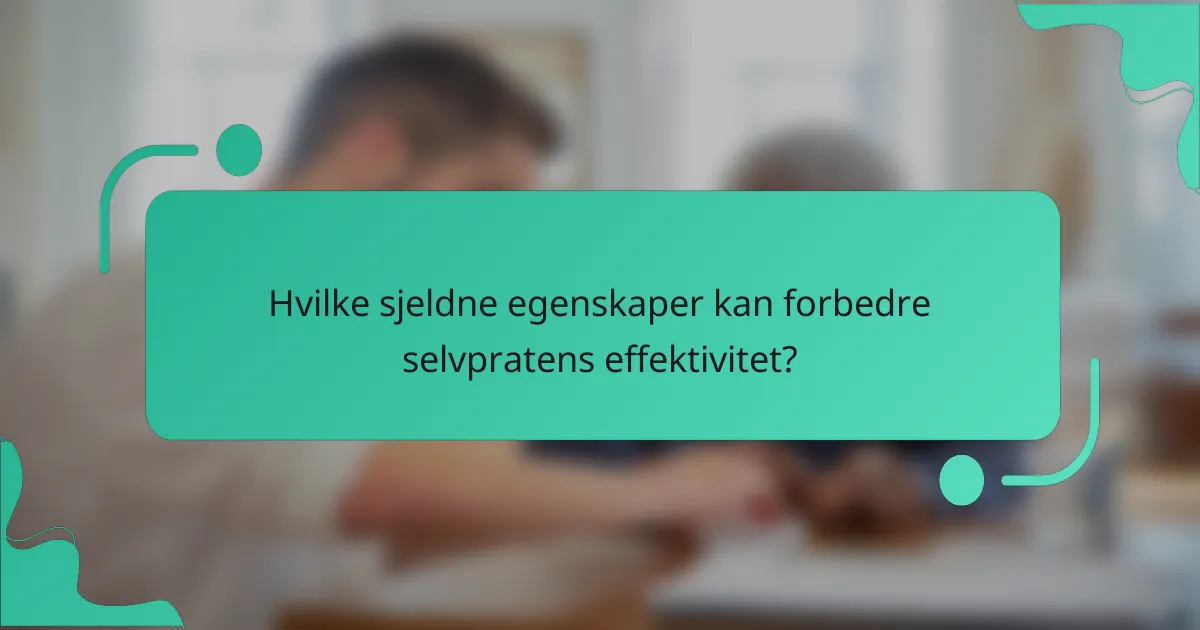 Hvilke sjeldne egenskaper kan forbedre selvpratens effektivitet?