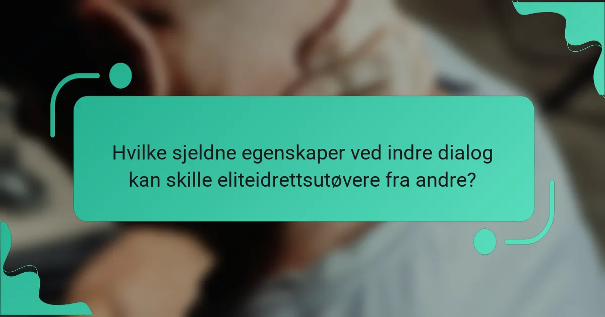 Hvilke sjeldne egenskaper ved indre dialog kan skille eliteidrettsutøvere fra andre?