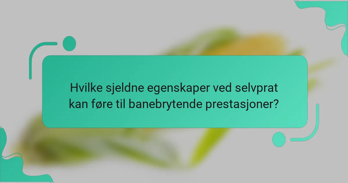 Hvilke sjeldne egenskaper ved selvprat kan føre til banebrytende prestasjoner?