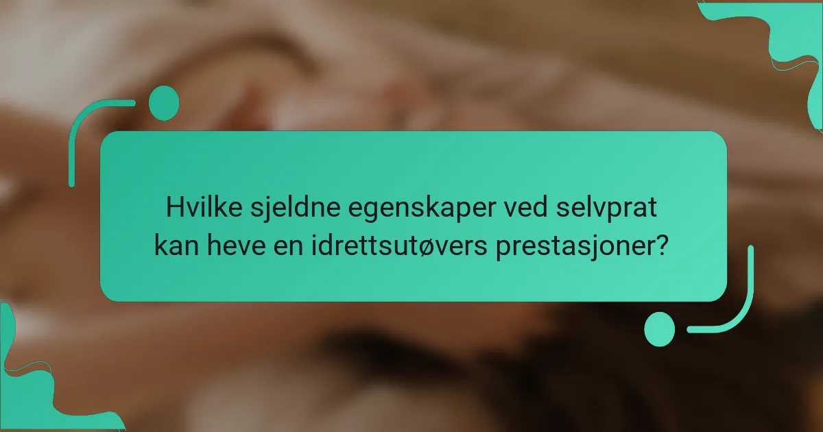 Hvilke sjeldne egenskaper ved selvprat kan heve en idrettsutøvers prestasjoner?