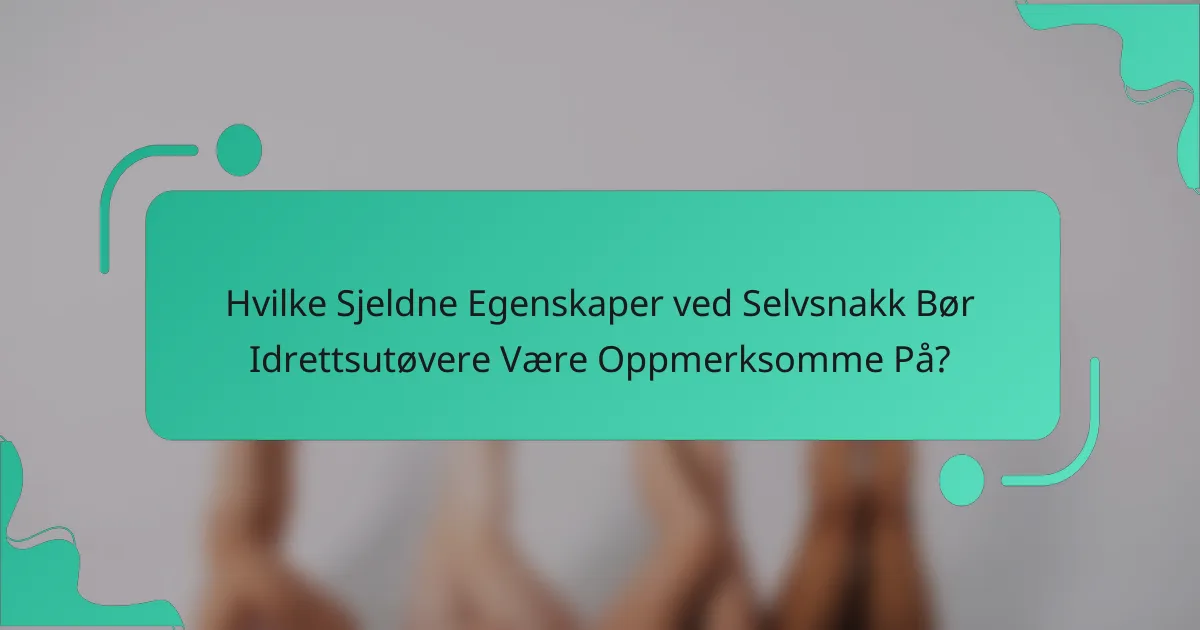 Hvilke Sjeldne Egenskaper ved Selvsnakk Bør Idrettsutøvere Være Oppmerksomme På?