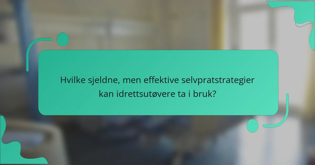 Hvilke sjeldne, men effektive selvpratstrategier kan idrettsutøvere ta i bruk?