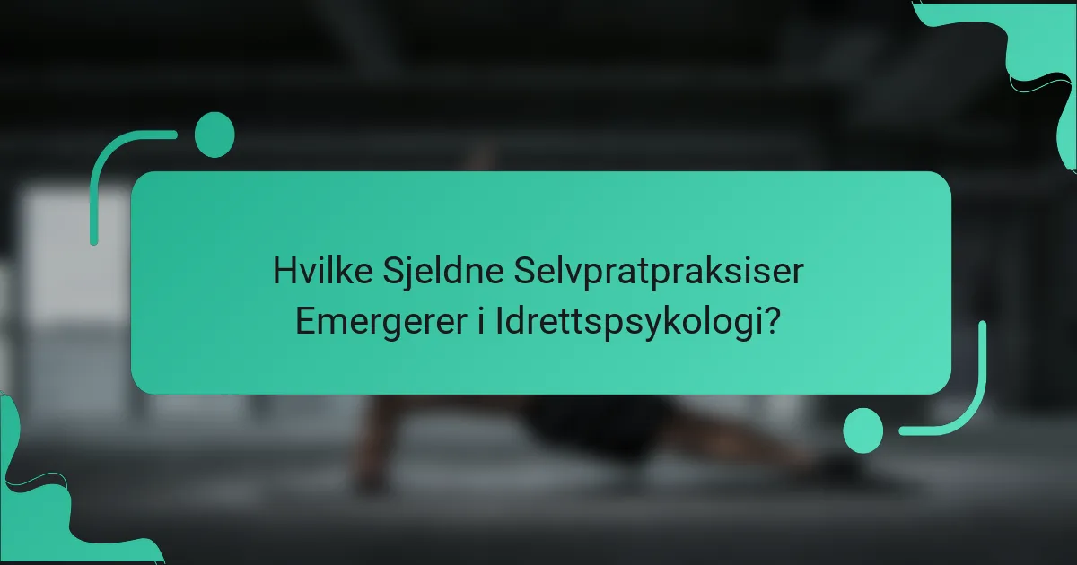 Hvilke Sjeldne Selvpratpraksiser Emergerer i Idrettspsykologi?