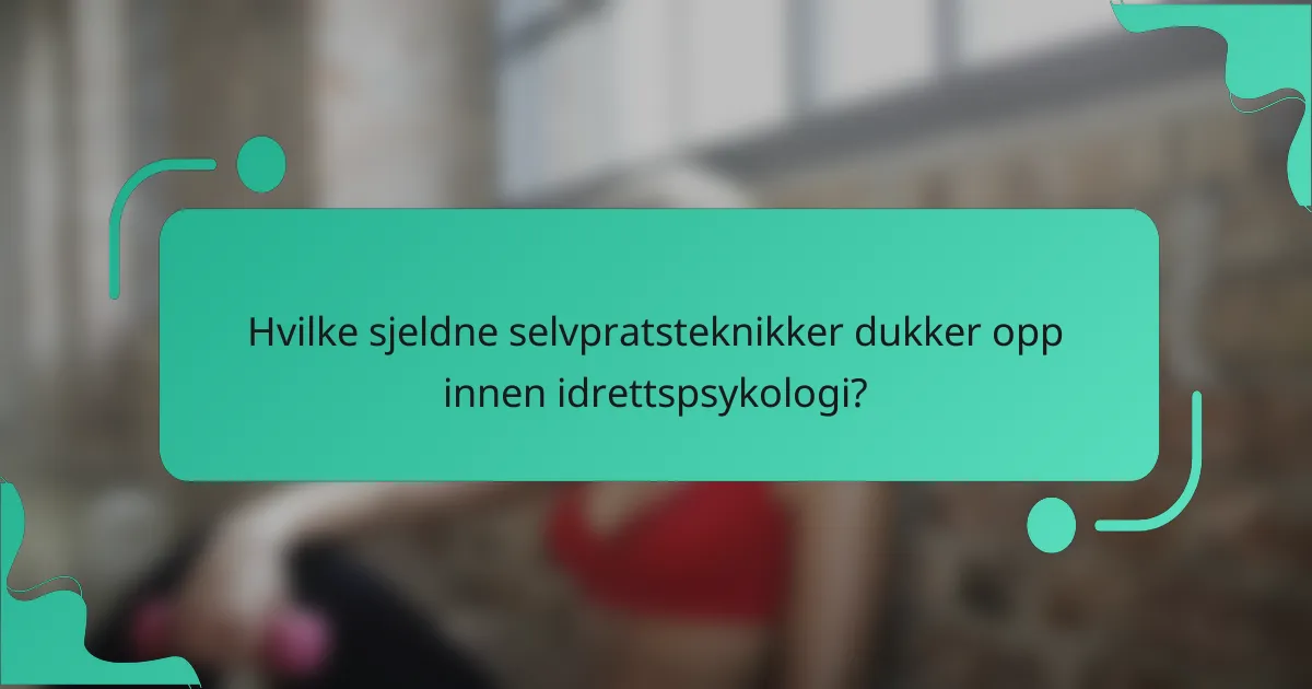Hvilke sjeldne selvpratsteknikker dukker opp innen idrettspsykologi?