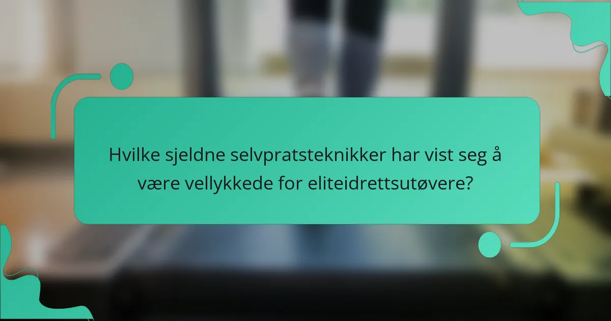 Hvilke sjeldne selvpratsteknikker har vist seg å være vellykkede for eliteidrettsutøvere?