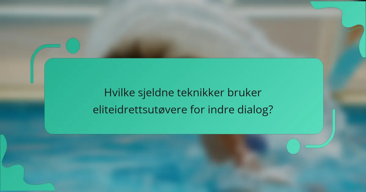 Hvilke sjeldne teknikker bruker eliteidrettsutøvere for indre dialog?