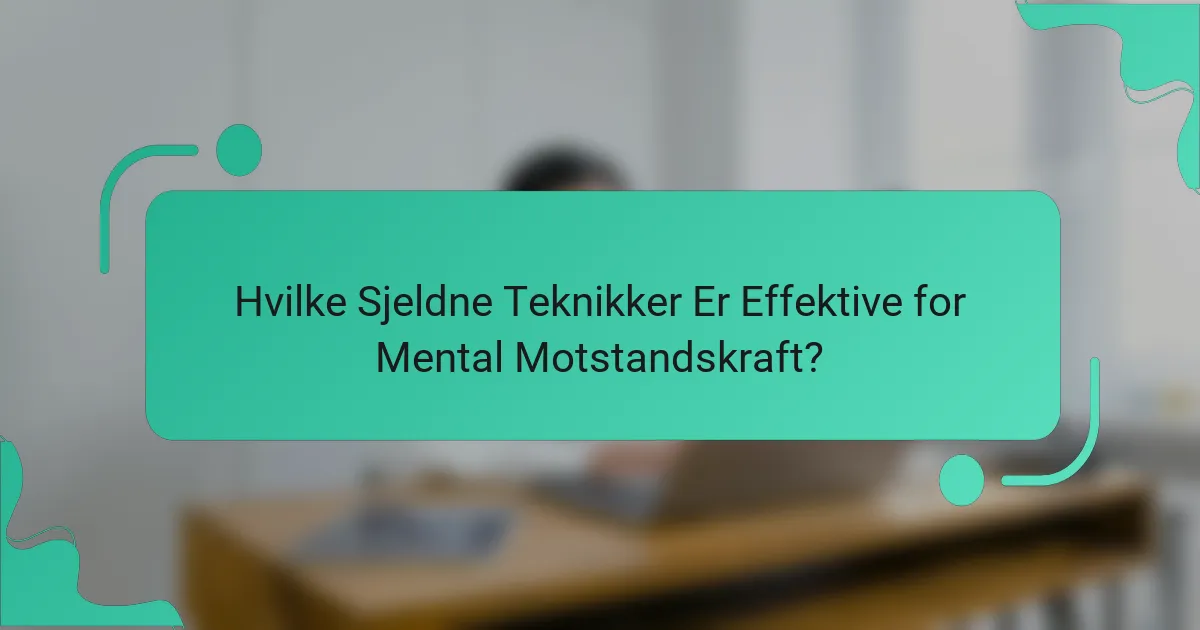 Hvilke Sjeldne Teknikker Er Effektive for Mental Motstandskraft?