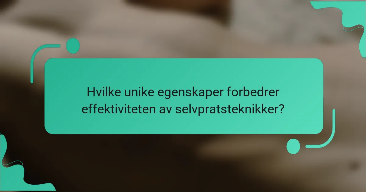 Hvilke unike egenskaper forbedrer effektiviteten av selvpratsteknikker?
