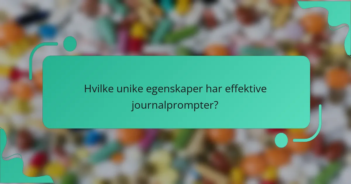 Hvilke unike egenskaper har effektive journalprompter?