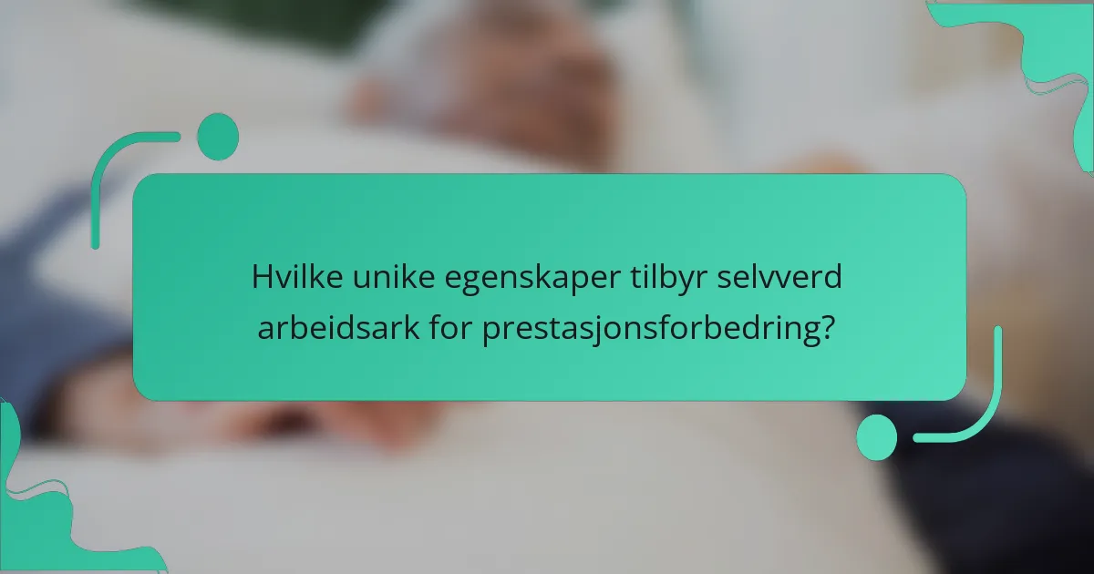 Hvilke unike egenskaper tilbyr selvverd arbeidsark for prestasjonsforbedring?