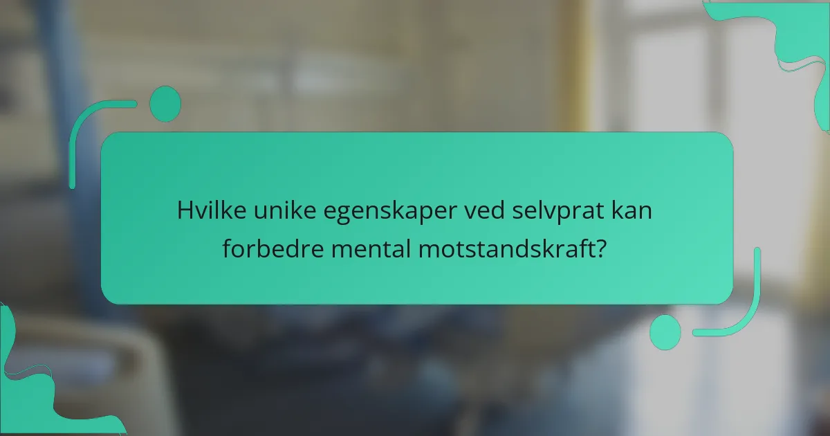 Hvilke unike egenskaper ved selvprat kan forbedre mental motstandskraft?