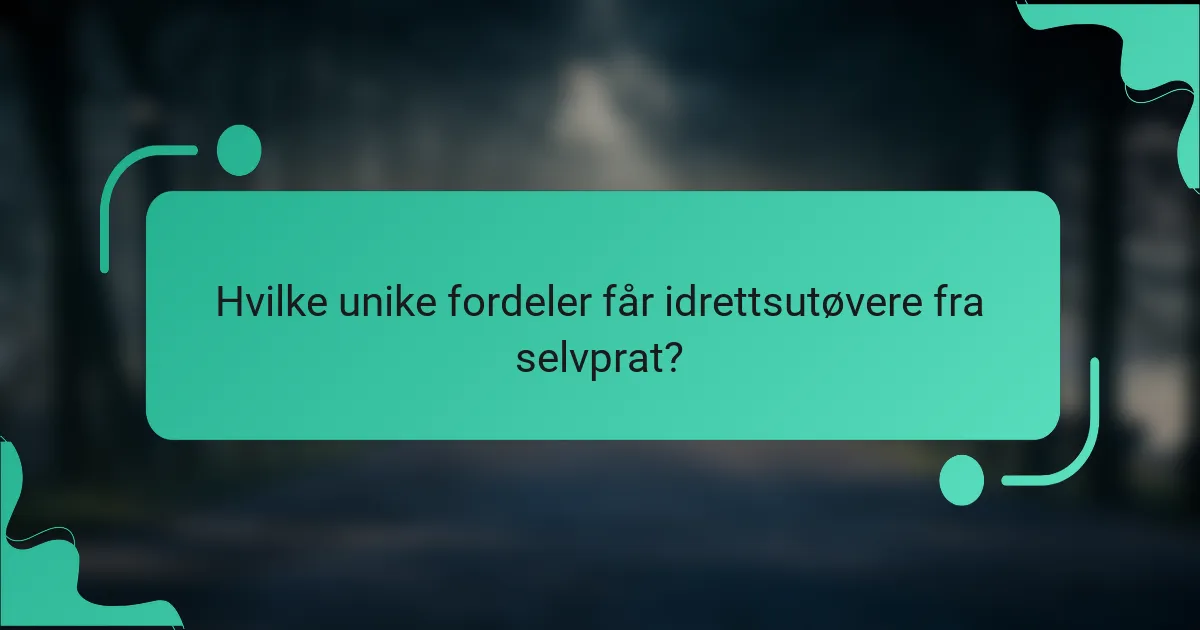 Hvilke unike fordeler får idrettsutøvere fra selvprat?