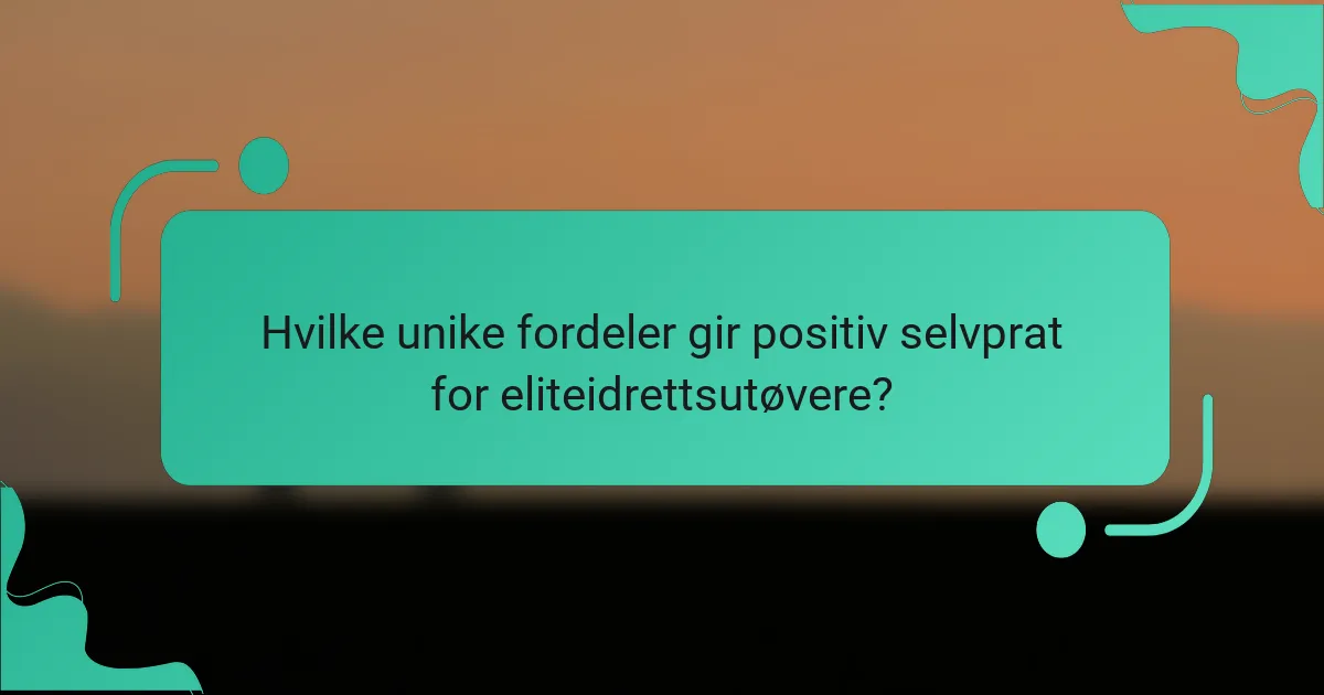 Hvilke unike fordeler gir positiv selvprat for eliteidrettsutøvere?