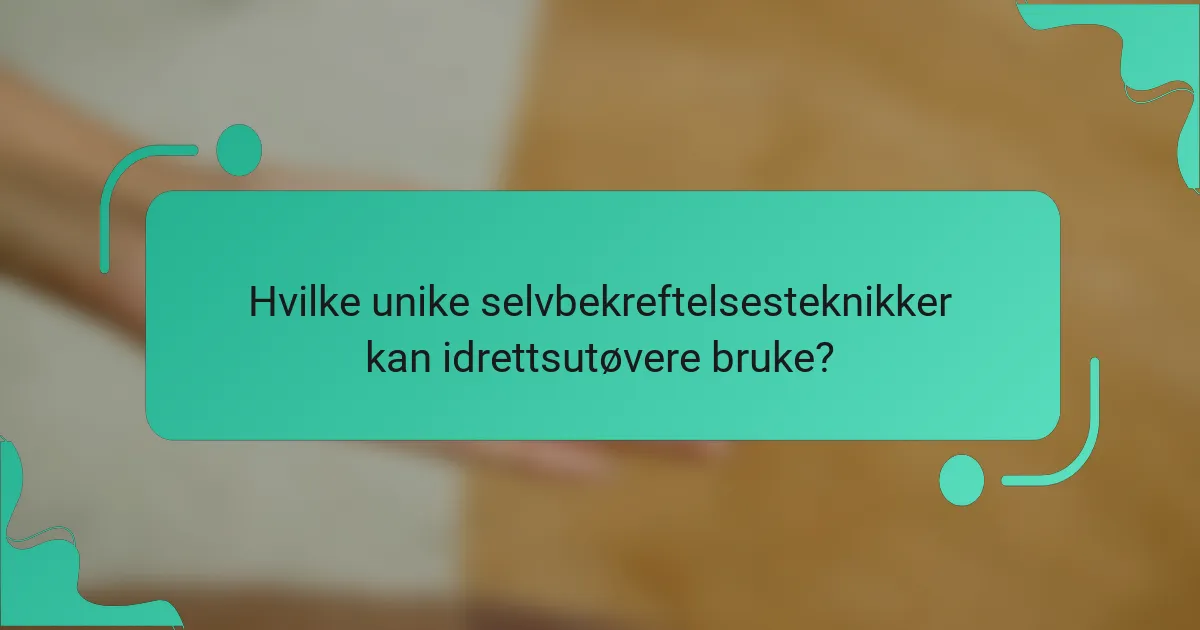 Hvilke unike selvbekreftelsesteknikker kan idrettsutøvere bruke?