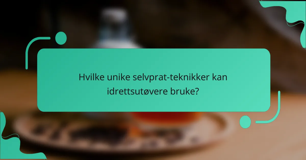 Hvilke unike selvprat-teknikker kan idrettsutøvere bruke?
