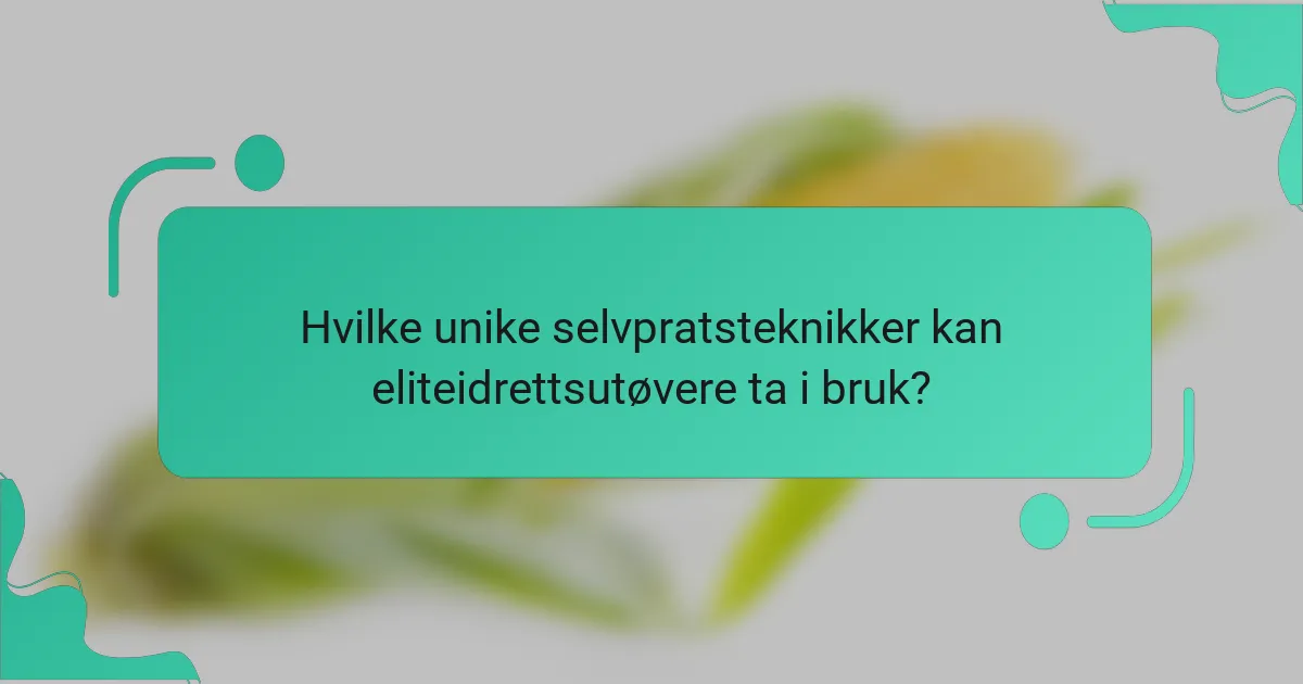 Hvilke unike selvpratsteknikker kan eliteidrettsutøvere ta i bruk?
