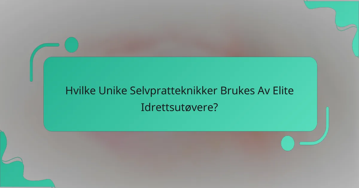 Hvilke Unike Selvpratteknikker Brukes Av Elite Idrettsutøvere?