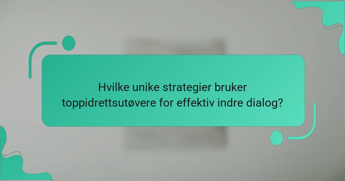 Hvilke unike strategier bruker toppidrettsutøvere for effektiv indre dialog?