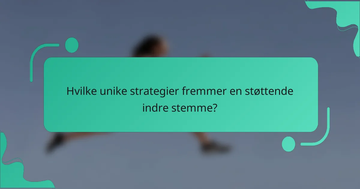 Hvilke unike strategier fremmer en støttende indre stemme?
