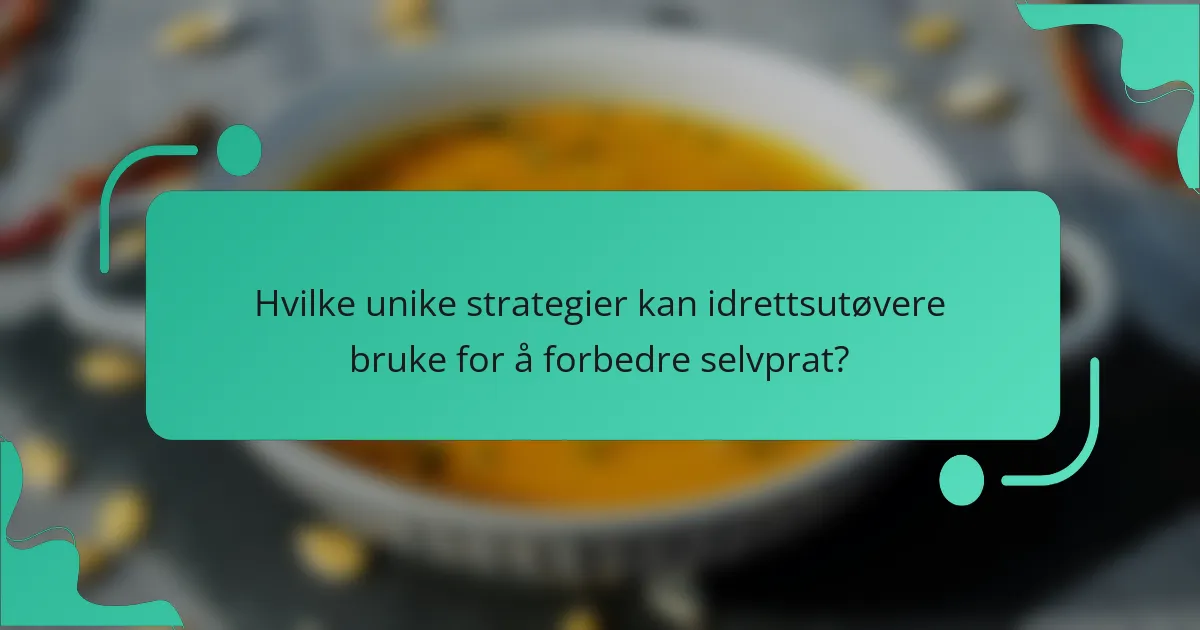 Hvilke unike strategier kan idrettsutøvere bruke for å forbedre selvprat?