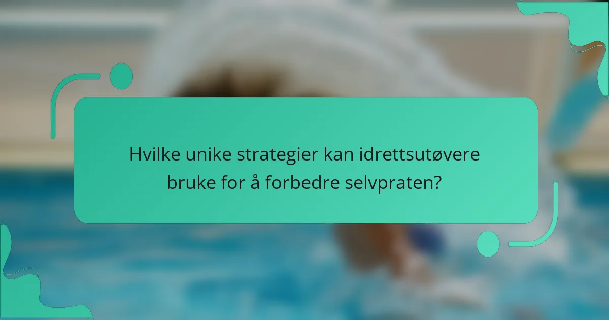 Hvilke unike strategier kan idrettsutøvere bruke for å forbedre selvpraten?