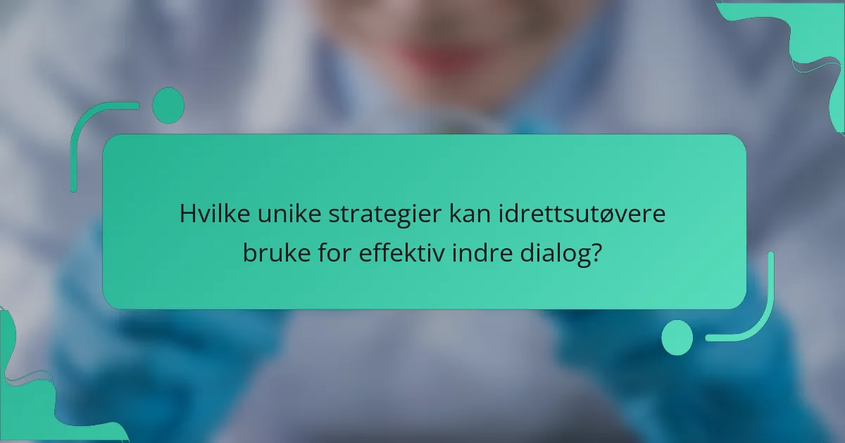 Hvilke unike strategier kan idrettsutøvere bruke for effektiv indre dialog?