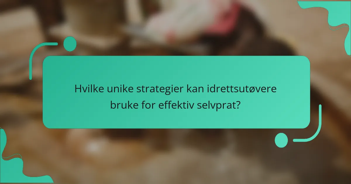Hvilke unike strategier kan idrettsutøvere bruke for effektiv selvprat?