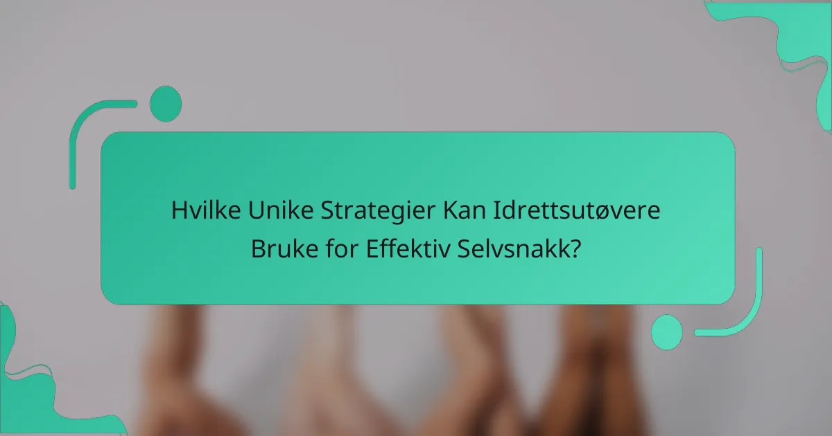 Hvilke Unike Strategier Kan Idrettsutøvere Bruke for Effektiv Selvsnakk?