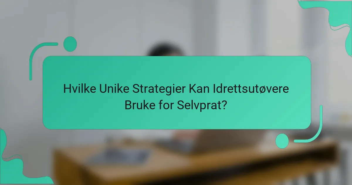 Hvilke Unike Strategier Kan Idrettsutøvere Bruke for Selvprat?