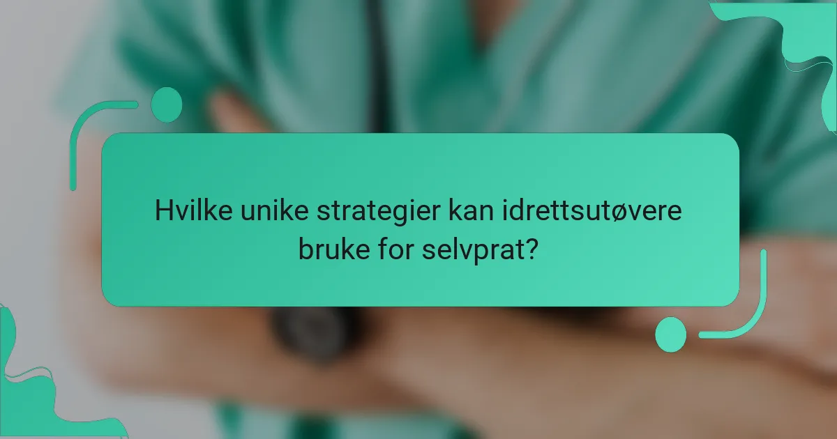 Hvilke unike strategier kan idrettsutøvere bruke for selvprat?