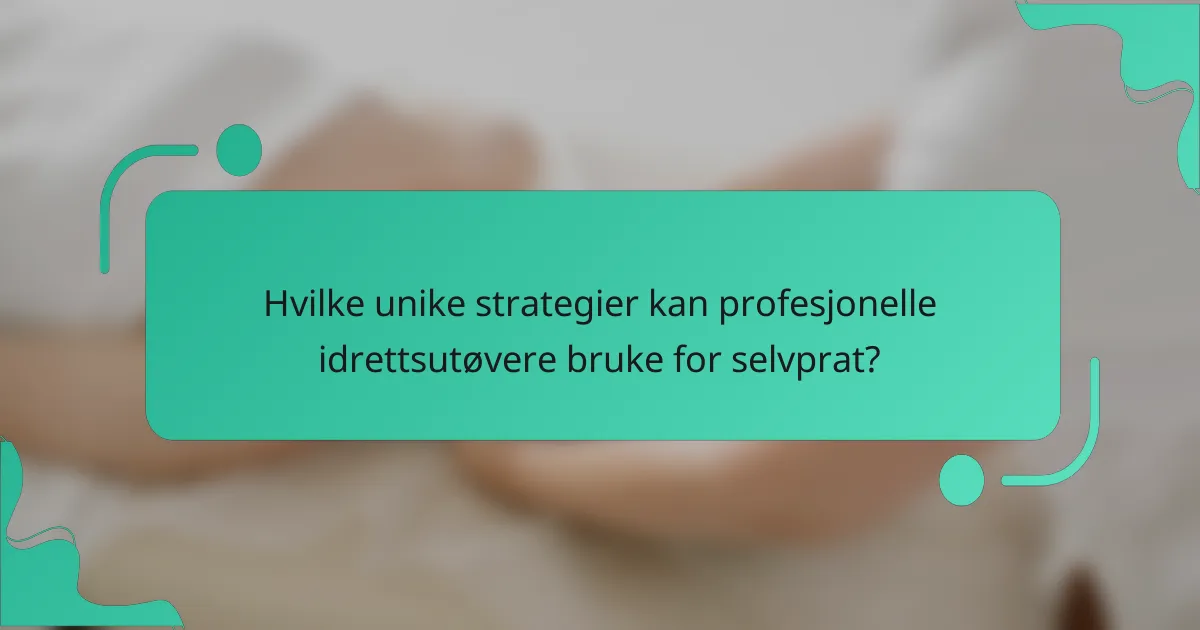 Hvilke unike strategier kan profesjonelle idrettsutøvere bruke for selvprat?