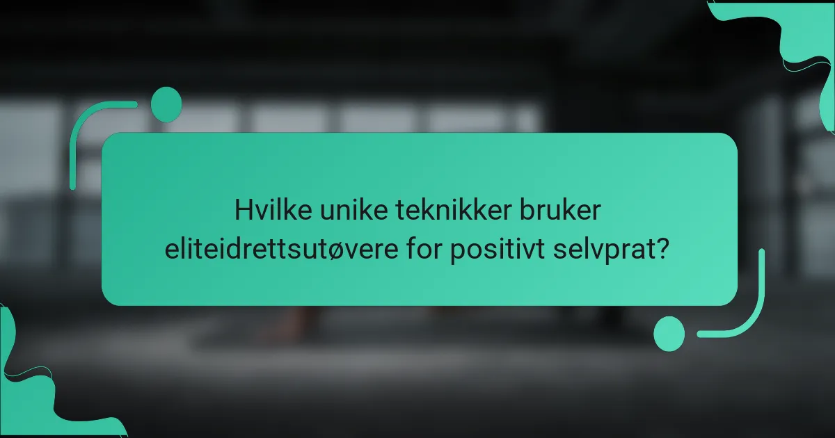 Hvilke unike teknikker bruker eliteidrettsutøvere for positivt selvprat?