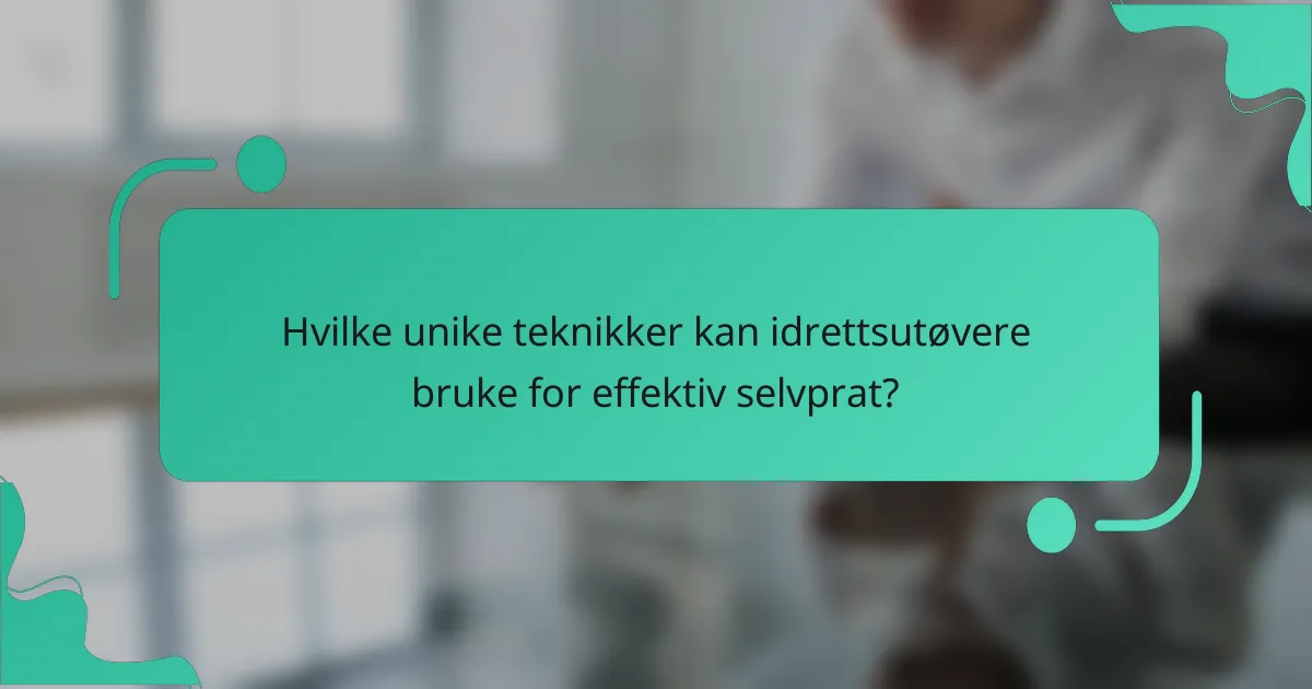 Hvilke unike teknikker kan idrettsutøvere bruke for effektiv selvprat?
