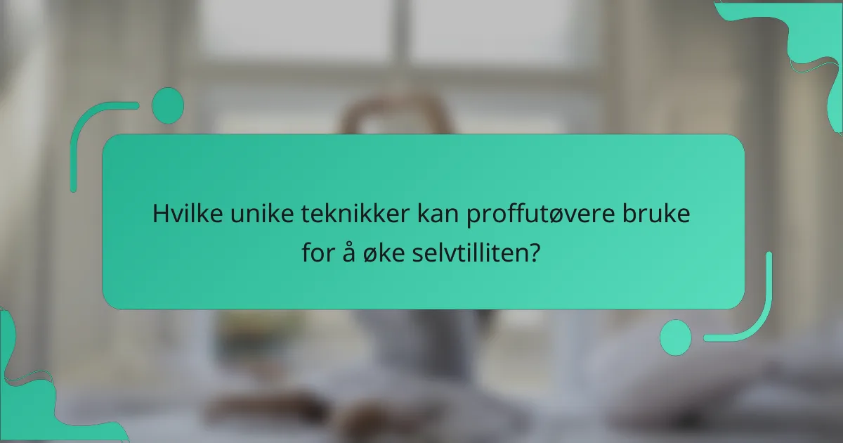 Hvilke unike teknikker kan proffutøvere bruke for å øke selvtilliten?