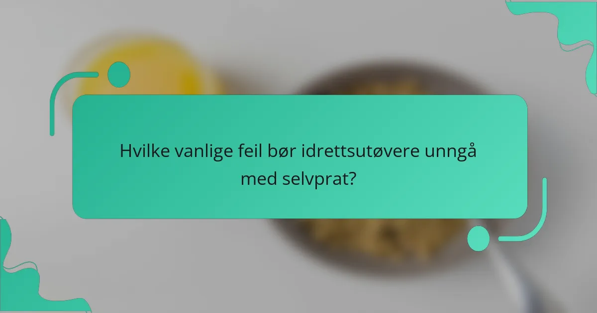 Hvilke vanlige feil bør idrettsutøvere unngå med selvprat?