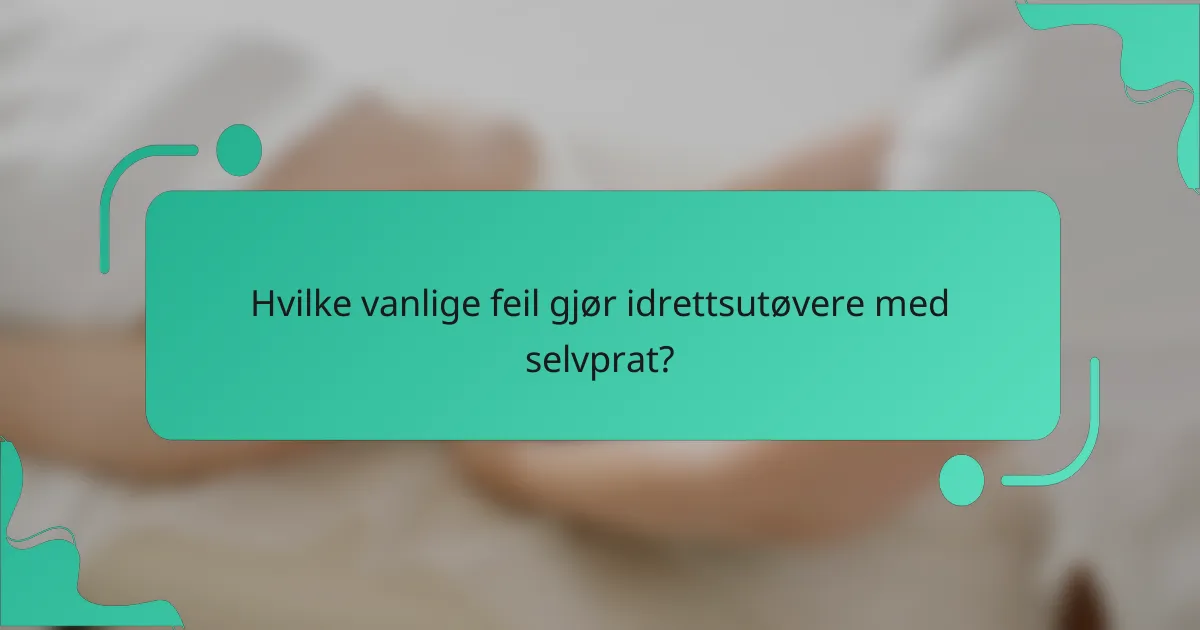 Hvilke vanlige feil gjør idrettsutøvere med selvprat?