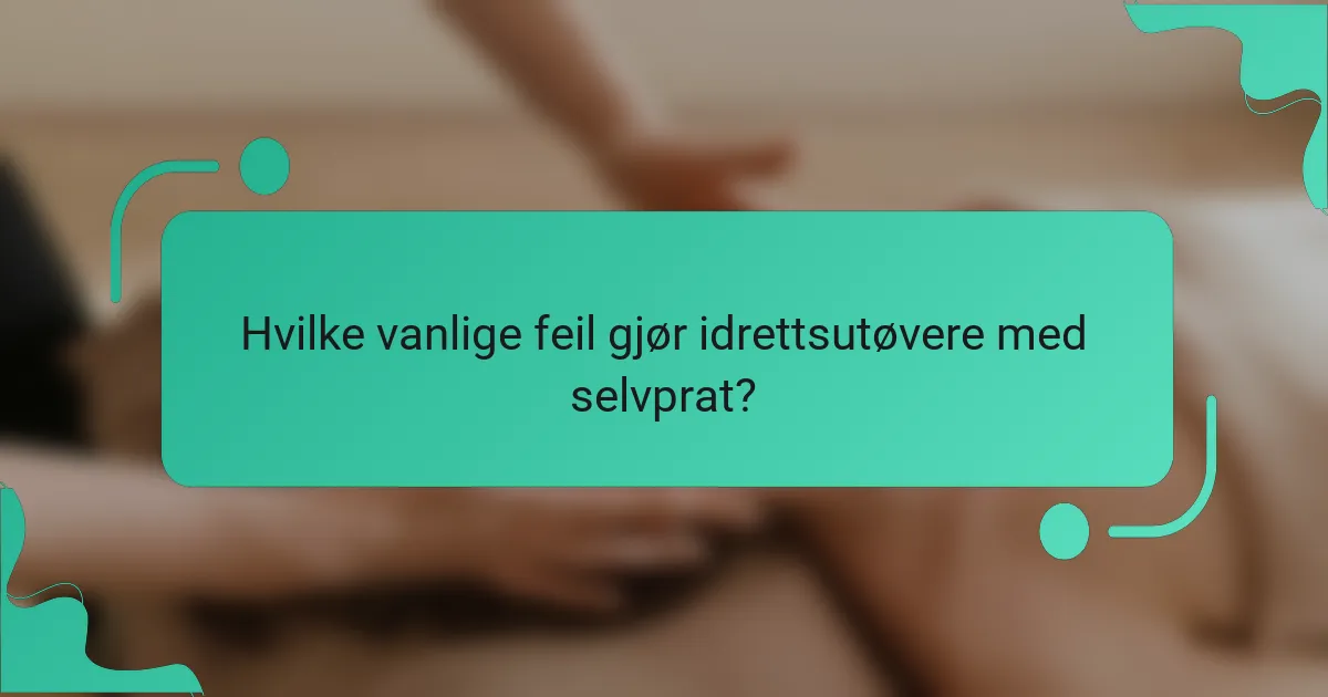 Hvilke vanlige feil gjør idrettsutøvere med selvprat?