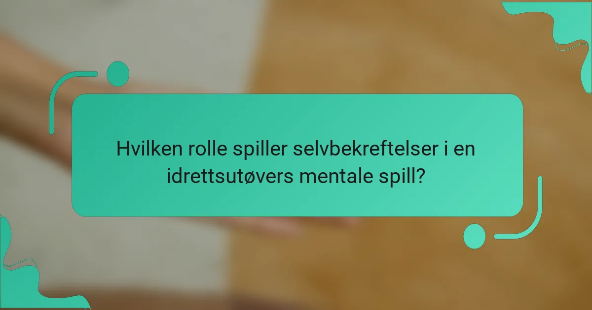 Hvilken rolle spiller selvbekreftelser i en idrettsutøvers mentale spill?