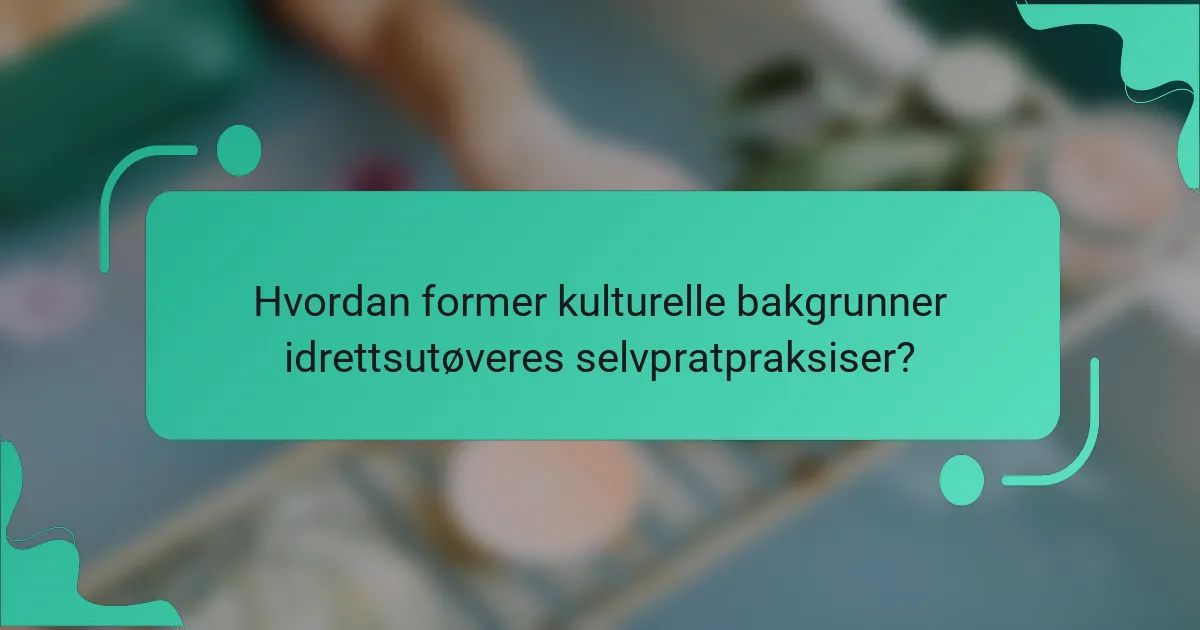 Hvordan former kulturelle bakgrunner idrettsutøveres selvpratpraksiser?