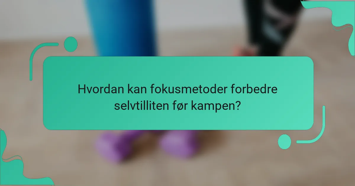 Hvordan kan fokusmetoder forbedre selvtilliten før kampen?