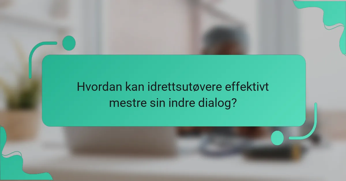 Hvordan kan idrettsutøvere effektivt mestre sin indre dialog?