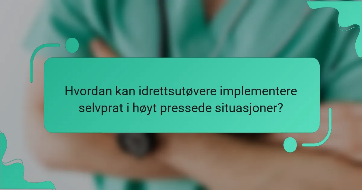 Hvordan kan idrettsutøvere implementere selvprat i høyt pressede situasjoner?