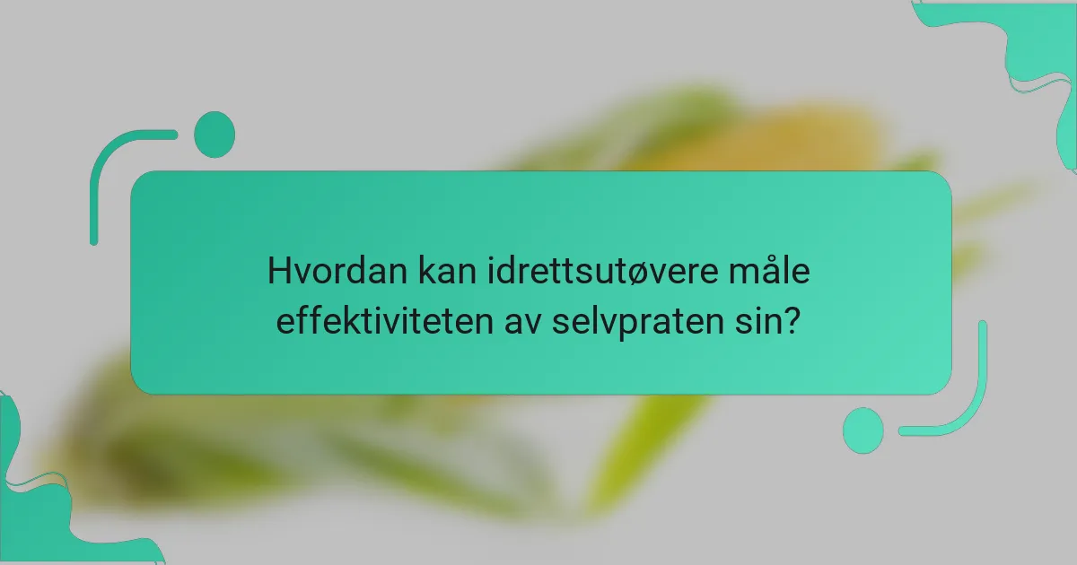 Hvordan kan idrettsutøvere måle effektiviteten av selvpraten sin?