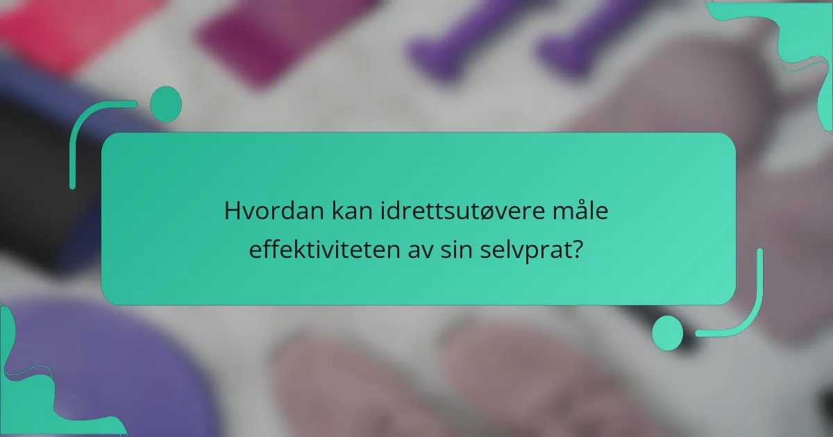 Hvordan kan idrettsutøvere måle effektiviteten av sin selvprat?