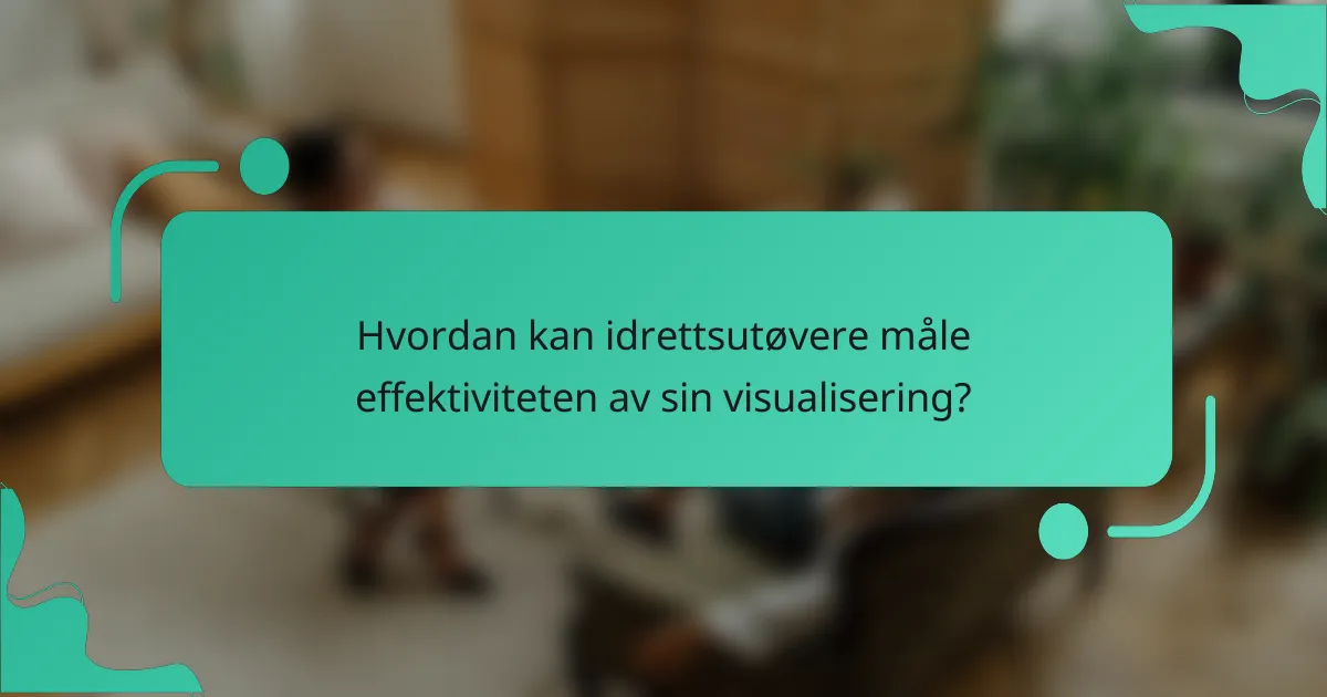 Hvordan kan idrettsutøvere måle effektiviteten av sin visualisering?