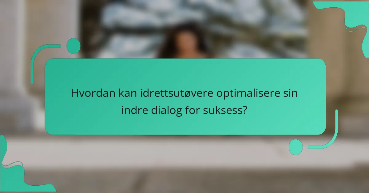 Hvordan kan idrettsutøvere optimalisere sin indre dialog for suksess?