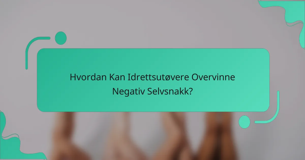 Hvordan Kan Idrettsutøvere Overvinne Negativ Selvsnakk?